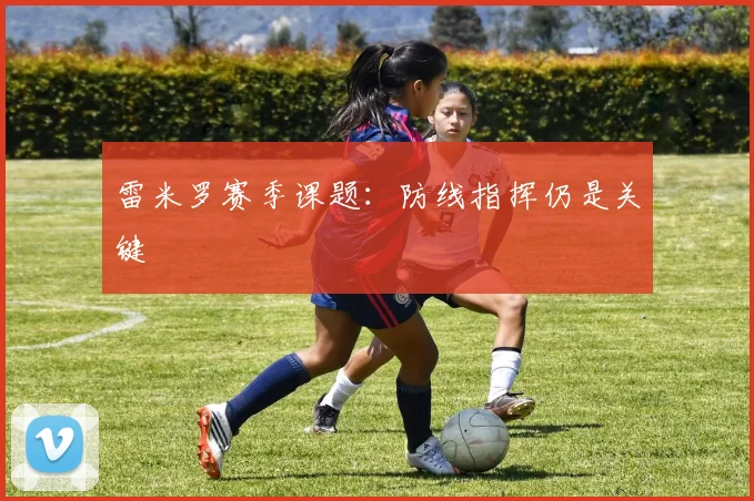 雷米罗赛季课题：防线指挥仍是关键