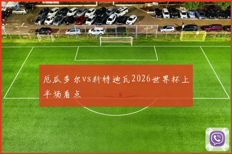 厄瓜多尔vs科特迪瓦2026世界杯上半场看点