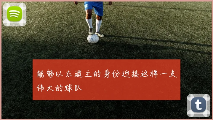 能够以东道主的身份迎接这样一支伟大的球队