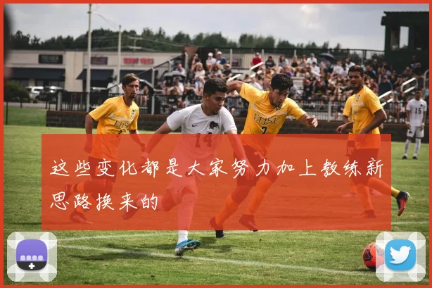 这些变化都是大家努力加上教练新思路换来的