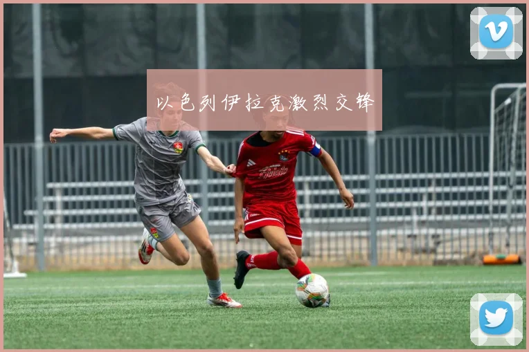 以色列伊拉克激烈交锋