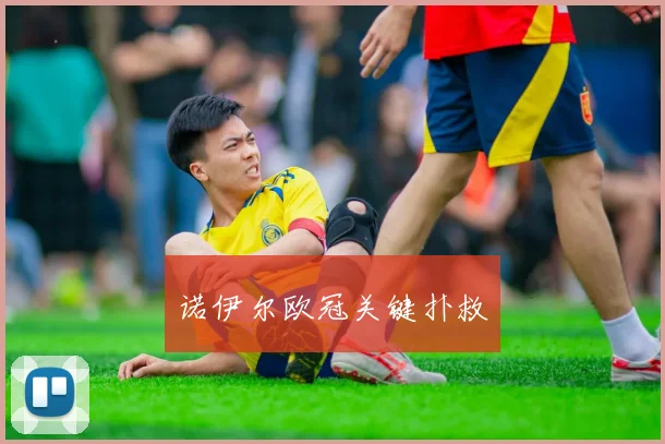 诺伊尔欧冠关键扑救