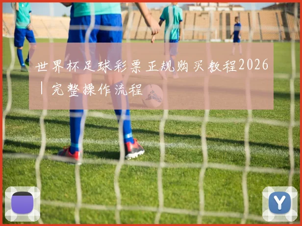 世界杯足球彩票正规购买教程2026｜完整操作流程