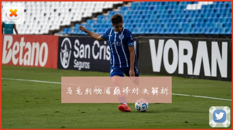 马竞利物浦巅峰对决解析