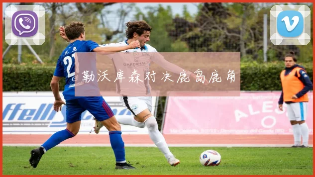 勒沃库森对决鹿岛鹿角