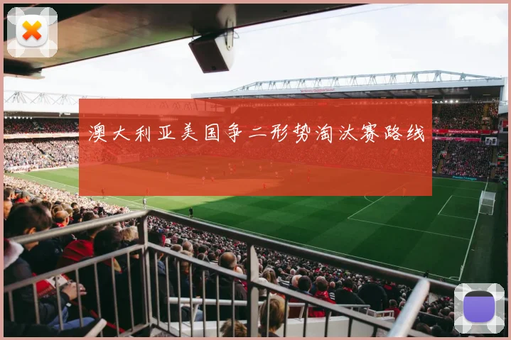 澳大利亚美国争二形势淘汰赛路线