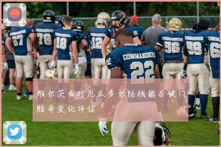 维尔茨面对厄瓜多尔防线能否破门赔率变化评估