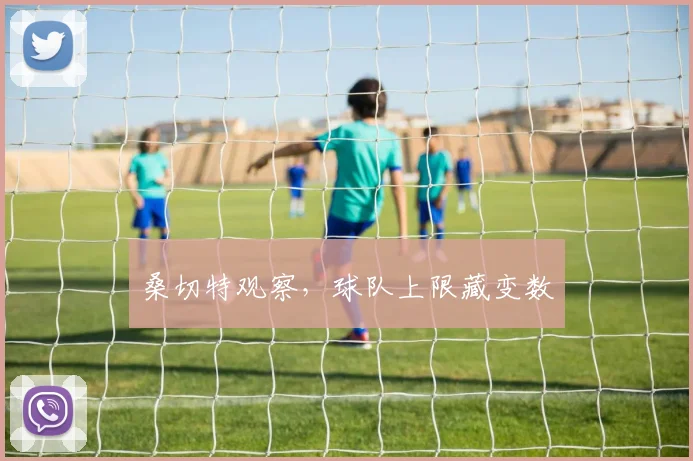 桑切特观察,球队上限藏变数