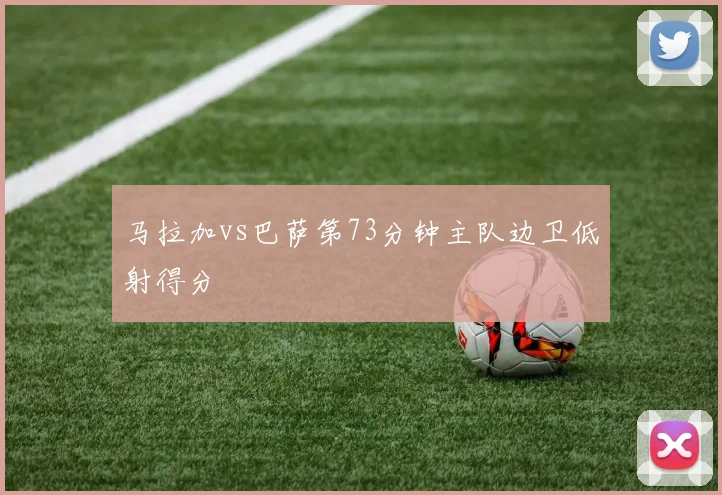 马拉加vs巴萨第73分钟主队边卫低射得分