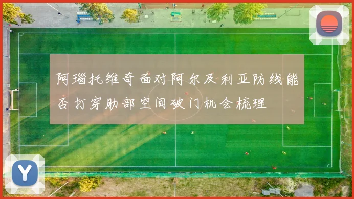 阿瑙托维奇面对阿尔及利亚防线能否打穿肋部空间破门机会梳理
