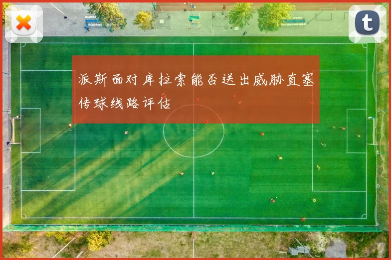派斯面对库拉索能否送出威胁直塞传球线路评估